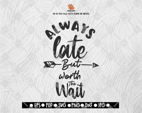 Always late but worth the waitsvg SVG Cut file Saying svg Digital File Download