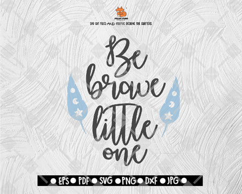 Be Brave Little One SVG digital file, svg, nursery, dreams, svg, svg quote, svg saying