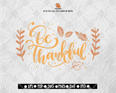 Be Thankful  SVG File, Thanksgiving Themed DXF, Fall Vinyl Cutting File, PNG Lettering Typography Digital File Download - DXF EPS PNG JEPG SVG PNG